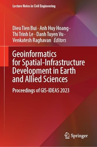 Geoinformatics for Spatial-Infrastructure Development in Earth and Allied Sciences Proceedings of GIS-IDEAS 2023