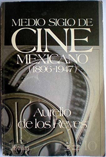 MEDIO SIGLO DE CINE MEXICANO: 1896-1947