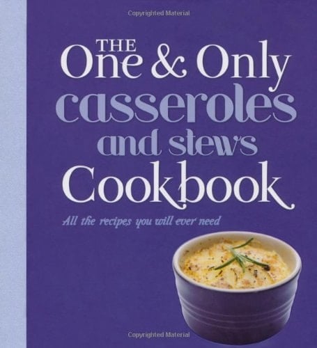 The One and Only Casseroles and Stews Cookbook All the Recipes You Will Ever Need