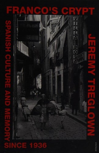 Franco's Crypt Spanish Culture and Memory Since 1936