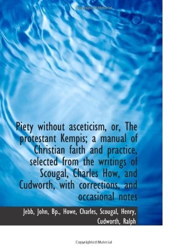 Piety without asceticism, or, The protestant Kempis; a manual of Christian faith and practice, selec