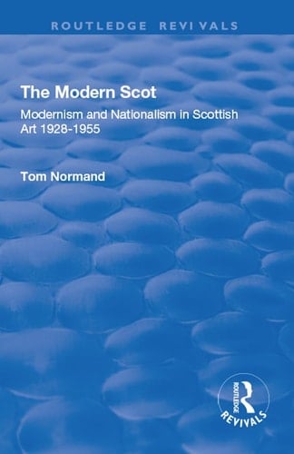 The Modern Scot Modernism and Nationalism in Scottish Art, 1928-1955