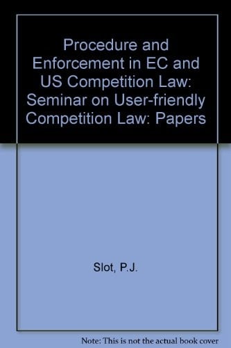Procedure and Enforcement in E.C. and U.S. Competition Law Proceedings of the Leiden Europa Instituut Seminar on User-friendly Competition Law