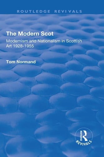 The Modern Scot Modernism and Nationalism in Scottish Art, 1928-1955