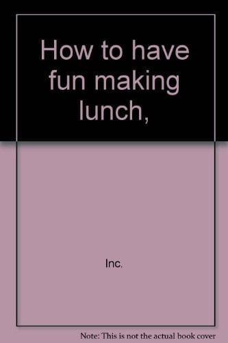 How to Have Fun Making Lunch