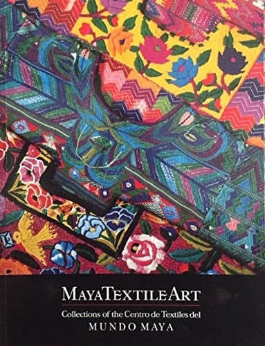 Maya Textile Art Collections of the Centro de Textiles Del Mundo Maya