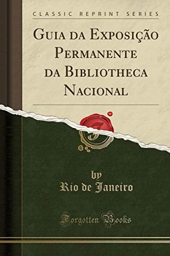 Guia Da Exposição Permanente Da Bibliotheca Nacional (Classic Reprint)