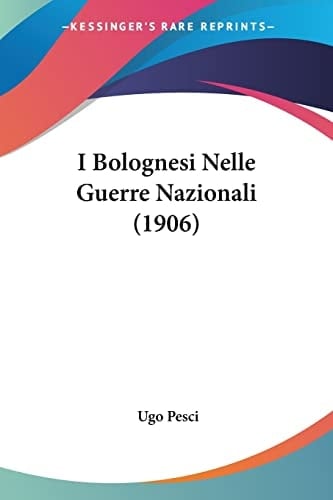 I Bolognesi Nelle Guerre Nazionali (1906) (Italian Edition)