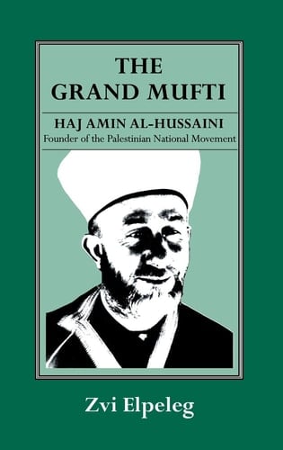The Grand Mufti Haj Amin Al-Hussaini, Founder of the Palestinian National Movement