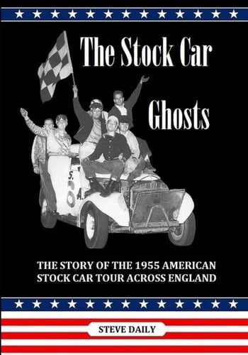 The Stock Car Ghosts The Story of the 1955 American Stock Car Tour Across England.