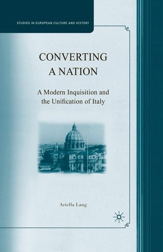 Converting a Nation A Modern Inquisition and the Unification of Italy