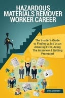 Hazardous Materials Remover Worker Career (Special Edition) The Insider's Guide to Finding a Job at an Amazing Firm, Acing the Interview and Getting Promoted