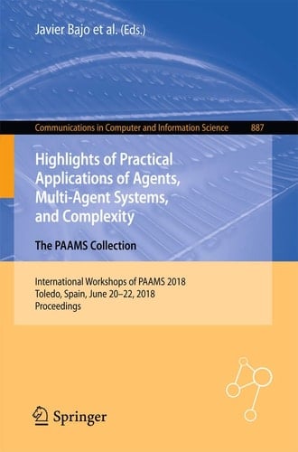 Highlights of Practical Applications of Agents, Multi-Agent Systems, and Complexity: The PAAMS Collection International Workshops of PAAMS 2018, Toledo, Spain, June 20–22, 2018, Proceedings