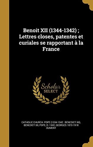 Benoit XII (1344-1342); Lettres closes, patentes et curiales se rapportant à la France