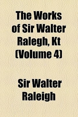 The Works of Sir Walter Ralegh, Kt