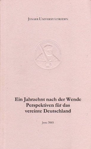 Ein Jahrzehnt nach der Wende. Perspektiven für das vereinte Deutschland: Studium generale vom 25. Okotber 1999 bis 2. Februar 2000 (Jena, Tübingen)
