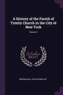 A History of the Parish of Trinity Church in the City of New York; Volume 2