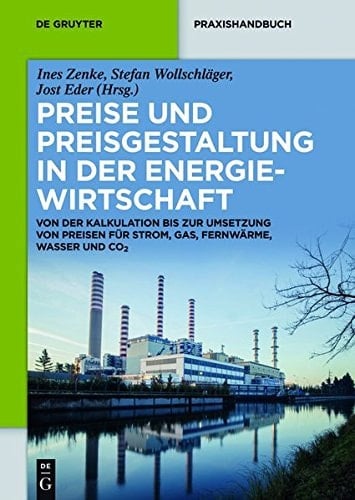 Preise und Preisgestaltung in der Energiewirtschaft von der Kalkulation bis zur Umsetzung von Preisen für Strom, Gas, Fernwärme, Wasser und CO2