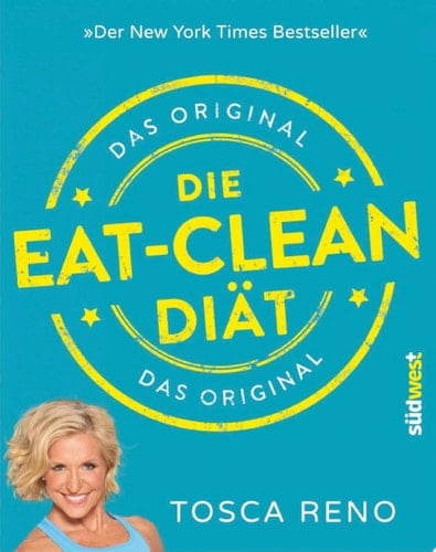 Die Eat-Clean Diät. Das Original Der New York Times Bestseller