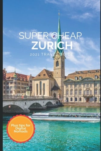 Super Cheap Zurich Travel Guide 2021: How to Enjoy a $1,000 Trip to Zurich for $180