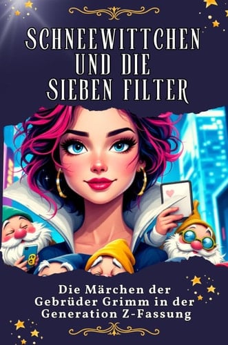 Schneewittchen und die sieben Filter - Genial lustiges Humorbuch - das perfekte Geschenk für Weihnachten und Geburtstag: Die Märchen der Gebrüder Grimm in der Generation Z-Fassung (German Edition)