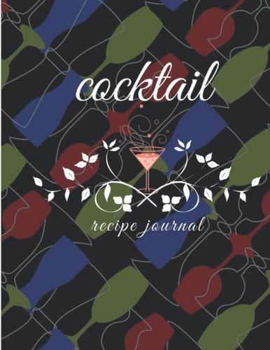 Cocktail Recipe Journal: A Lined Recipe Notebook to Write in Your Favorites Cocktail Recipes & Create Your Own Cocktail Cookbook Journal