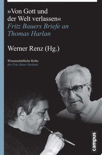 Von Gott und der Welt verlassen Fritz Bauers Briefe an Thomas Harlan