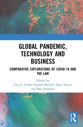 Global Pandemic, Technology and Business Comparative Explorations of COVID-19 and the Law