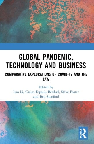 Global Pandemic, Technology and Business Comparative Explorations of Covid-19 and the Law