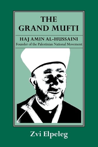 The Grand Mufti Haj Amin Al-Hussaini, Founder of the Palestinian National Movement
