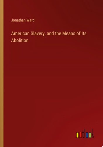 American Slavery, and the Means of Its Abolition