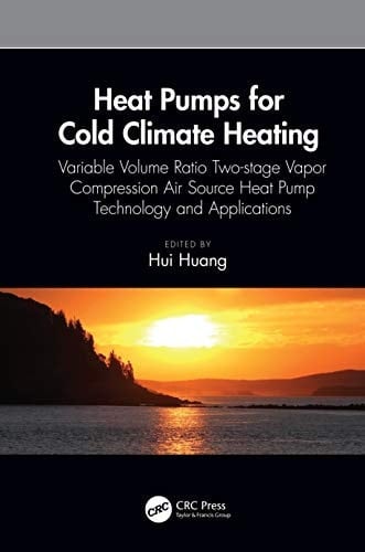 Heat Pumps for Cold Climate Heating: Variable Volume Ratio Two-stage Vapor Compression Air Source Heat Pump Technology and Applications (Heat Transfer)