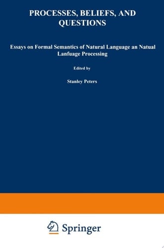 Processes, Beliefs, and Questions Essays on Formal Semantics of Natural Language and Natural Language Processing