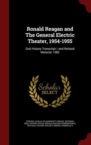 Ronald Reagan and The General Electric Theater, 1954-1955 Oral History Transcript / and Related Material, 1982