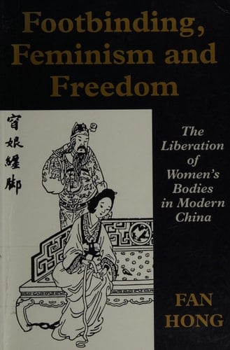 Footbinding, Feminism and Freedom The Liberation of Women's Bodies in Modern China
