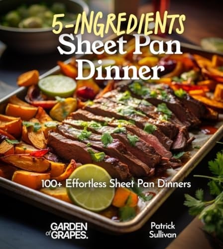 5-Ingredient Sheet Pan Dinners: 100+ Delicous Quick and Effortless Recipe, Pictures Included (5 Ingredients collection)