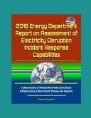 2018 Energy Department Report on Assessment of Electricity Disruption Incident Response Capabilities, Cybersecurity of Federal Networks and Critical Infrastructure, Cyber Attack Threats and Impacts