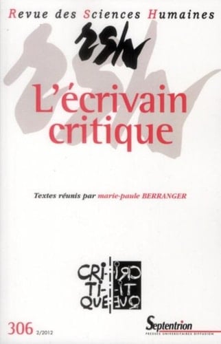 Revue des Sciences Humaines, n°306/avril - juin 2012 L'écrivain critique