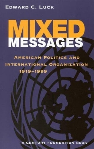 Mixed Messages American Politics and International Organization 1919-1999