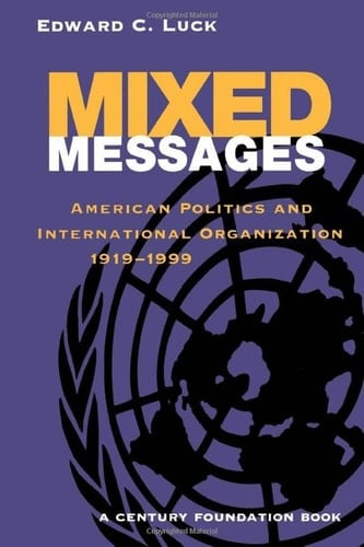 Mixed Messages American Politics and International Organization, 1919-1999