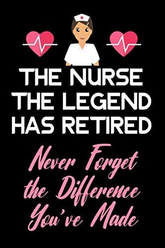 The Nurse The Legend Has Retired - Never Forget The Difference You've Made: Nurse Journal Notebook, Nurse Retirement Gifts for Women, Retiring Nurse, ... 120 Pages: Nurse Retirement Gifts for Women