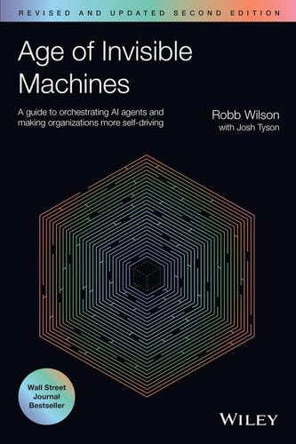 Age of Invisible Machines A Guide to Orchestrating AI Agents and Making Organizations More Self-Driving, Revised and Updated