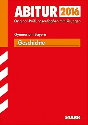Geschichte, Gymnasium Bayern 2012 - 2015 ; Original-Prüfungsaufgaben mit Lösungen