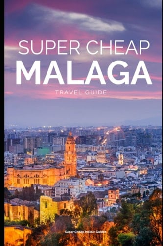 Super Cheap Malaga Travel Guide 2021: How to Enjoy a $1,000 Trip to Malaga for $110