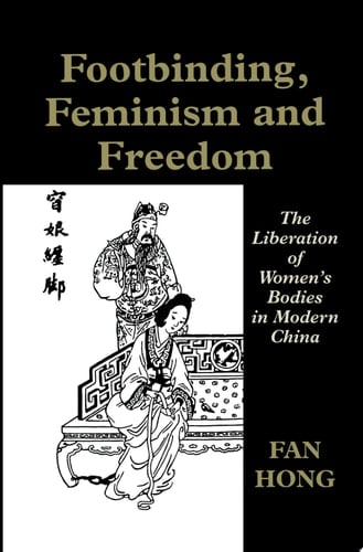 Footbinding, Feminism, and Freedom The Liberation of Women's Bodies in Modern China