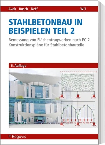 Stahlbetonbau in Beispielen - Teil 2 Bemessung von Flächentragwerken nach EC 2 - Konstruktionspläne für Stahlbetonbauteile