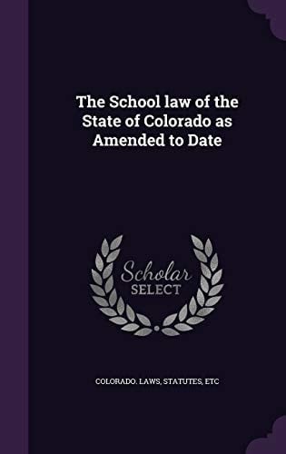 The School Law of the State of Colorado As Amended to Date