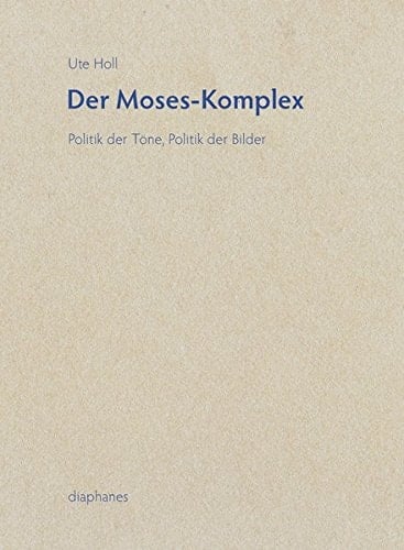 Der Moses-Komplex Politik der Töne, Politik der Bilder