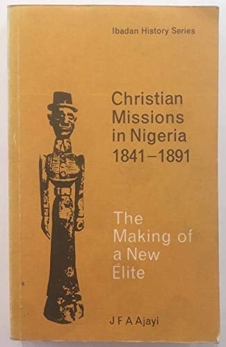 Christian Missions in Nigeria, 1841-1891 The Making of a New Élite