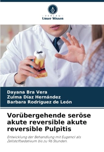 Vorübergehende seröse akute reversible akute reversible Pulpitis: Entwicklung der Behandlung mit Eugenol als Zellstoffsedativum bis zu 96 Stunden. (German Edition)